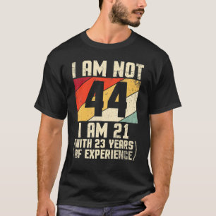 I Am Not 44 Years Old I Am 21 With 44 Years Of Exp T-Shirt