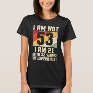 I Am Not 53 Years Old I Am 21 With 44 Years Of Exp T-Shirt