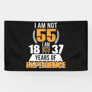 I Am Not 55 I Am 18 With 37 Years Of Experience Banner