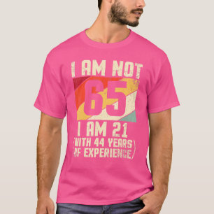 I Am Not 65 Years Old I Am 21 With 44 Years Of Exp T-Shirt