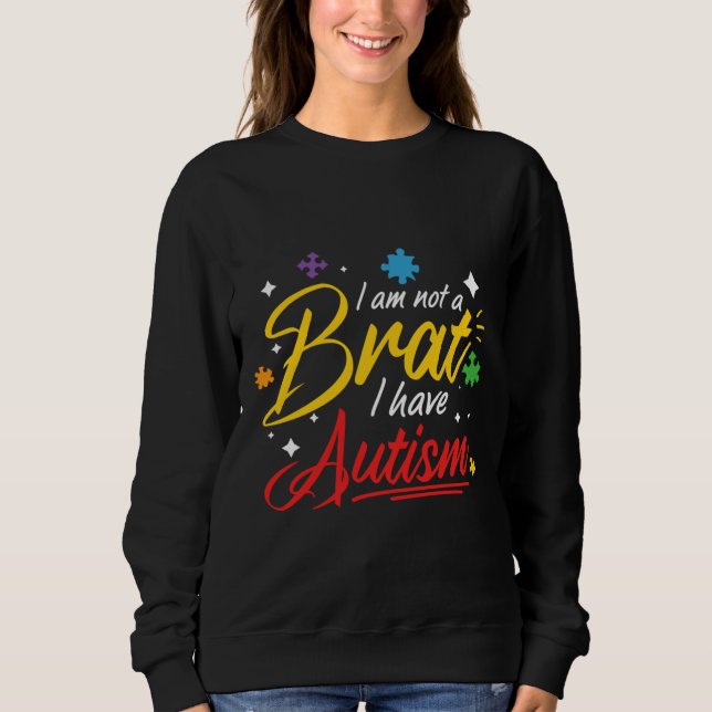 I Am Not A Brat I Have Autism Sweatshirt (Front)