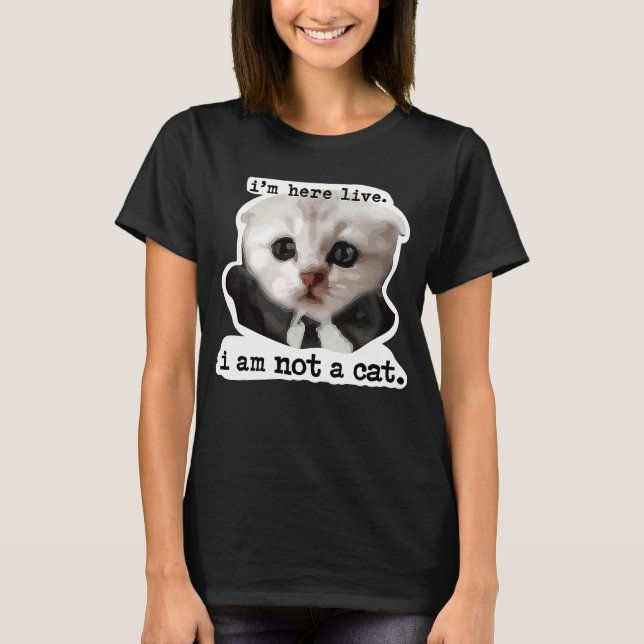 i am not a cat Favourite Popular Hilarious Meme Jo T-Shirt (Front)