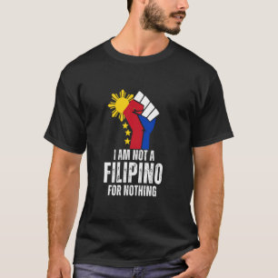 I am Not a Filipino For Nothing Duterte DU30 Phili T-Shirt