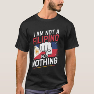 I am Not A Filipino For Nothing Fight Supporter Du T-Shirt