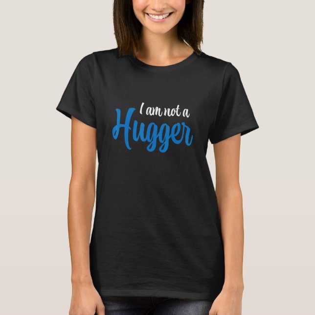 I Am Not A Hugger T-Shirt (Front)
