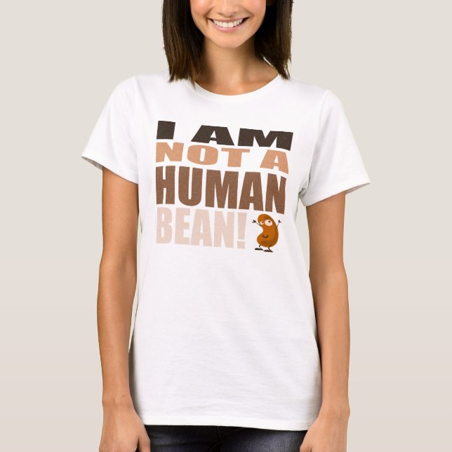 I AM NOT A HUMAN BEAN T-Shirt (Front)