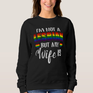 I Am Not A Lesbian But My Wife Is Lgbt Fun Rainbow Sweatshirt