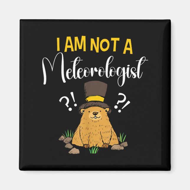 I Am Not A Meteorologist Funny Groundhog Day _1  Magnet (Front)