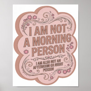 I AM NOT A MORNING PERSON I AM ALSO NOT AN AFTERNO POSTER