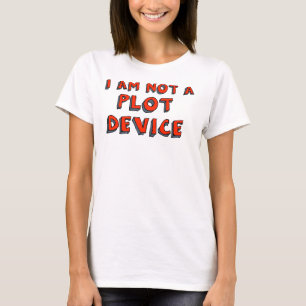 “I am not a plot device” T-Shirt