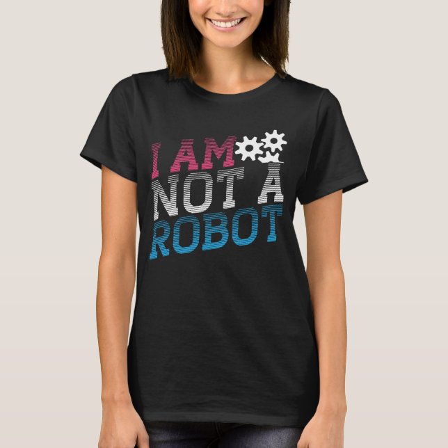 I Am Not A Robot Geeky Robot Message T-Shirt (Front)