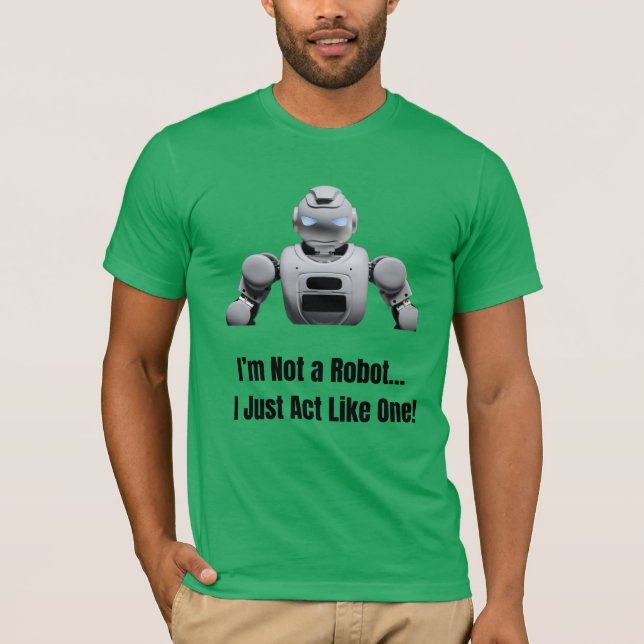 I Am Not a Robot – Just Act Like One  T-Shirt (Front)