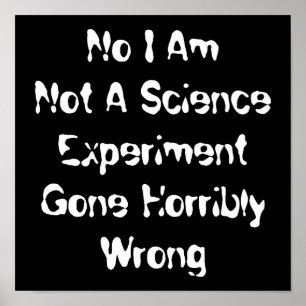 I Am Not A Science Experiment Gone Horribly Wrong Poster