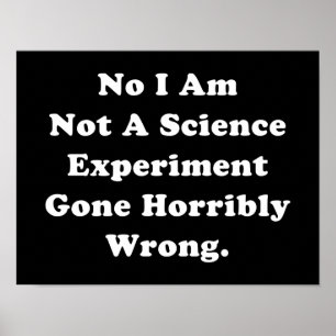 I Am Not A Science Experiment Gone Horribly Wrong Poster