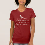 I am not a shopaholic. I am helping the economy. T-Shirt<br><div class="desc">I am not a shopaholic. I am helping the economy.</div>