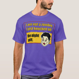 I am not a zombie I just knocked off the night shi T-Shirt