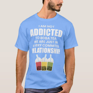 I Am Not Addicted To Boba Tea T-Shirt