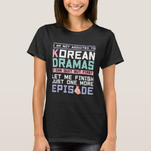 I Am Not Addicted To Korean Dramas I Can Quit But  T-Shirt