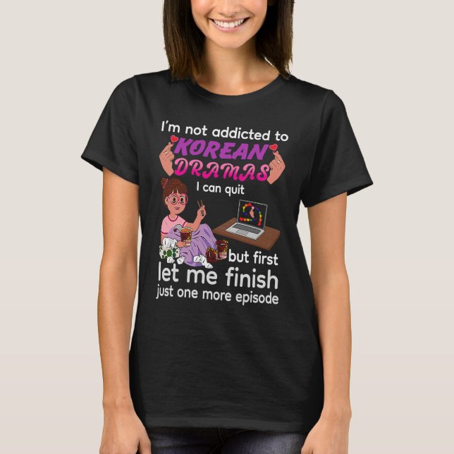 I Am Not Addicted to Korean Dramas  K drama K Pop  T-Shirt (Front)