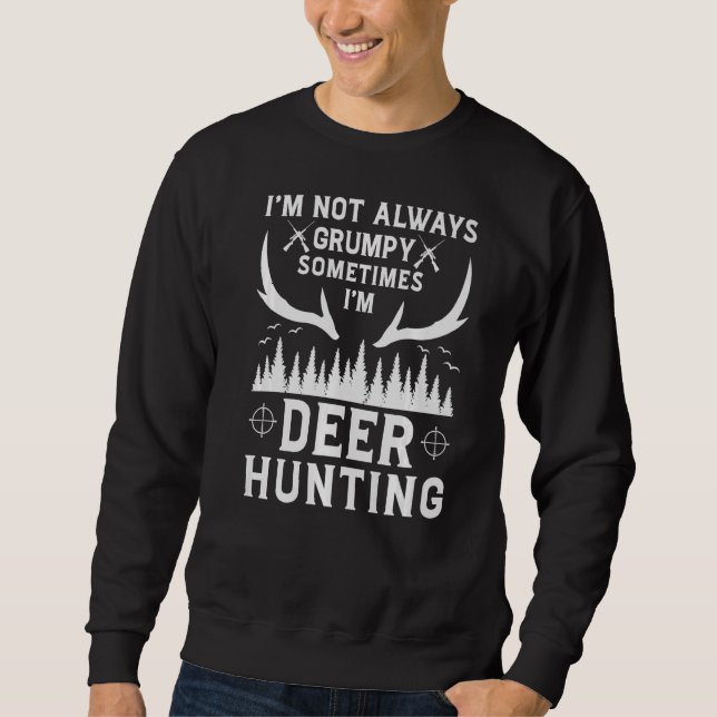 I Am Not Always Grumpy Sometimes I'm Deer Hunting Sweatshirt (Front)