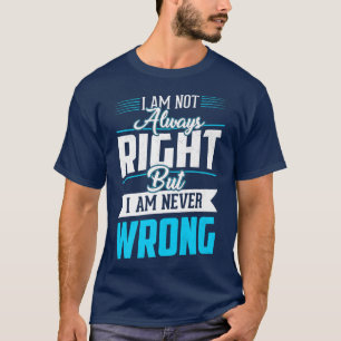I Am Not Always Right But I Am Never Wrong Cool Fu T-Shirt