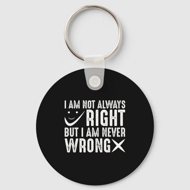 I Am Not Always Right But I Am Never Wrong, Funny  Key Ring (Front)