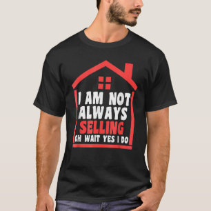 I am not always selling house real estate realtor T-Shirt