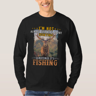 I Am Not Always Thinking About Hunting Sometimes I T-Shirt