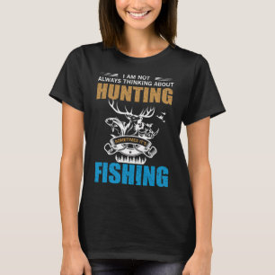 I am not always thinking about hunting, sometimes T-Shirt