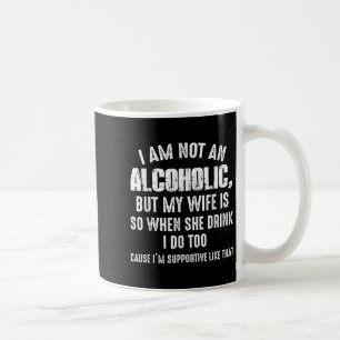 I Am Not An Alcoholic But My Wife Is So When She D Coffee Mug