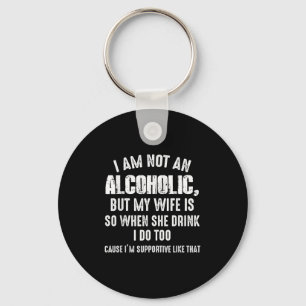 I Am Not An Alcoholic But My Wife Is So When She D Key Ring