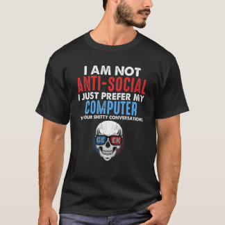 I Am Not Anti-Social I Just Prefer My Computer Fun T-Shirt