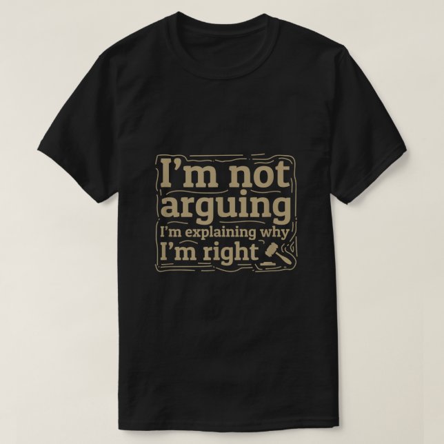 I Am Not Arguing Im Explaining Why I Am Right Gift T-Shirt (Design Front)