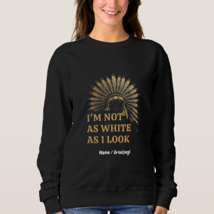 I Am Not As White As I Look Celebrate Your Roots Sweatshirt