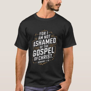 I Am Not Ashamed Of The Gospel Bible Verse Christi T-Shirt