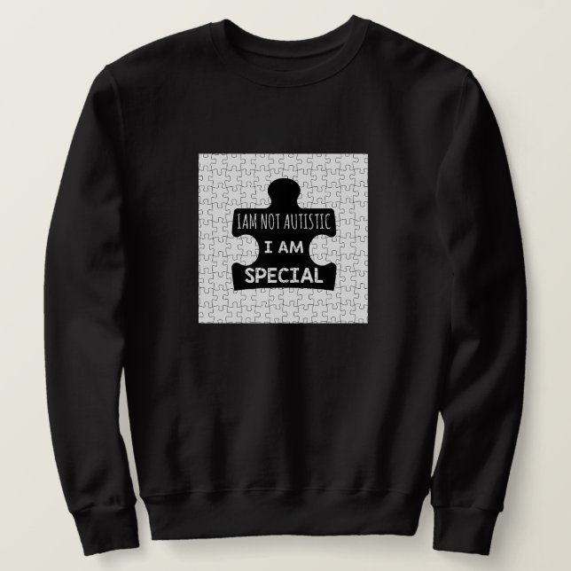 I AM Not Autistic, I Am Special Sweatshirt (Design Front)