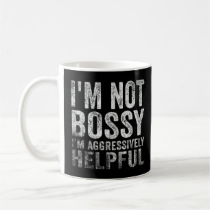 I Am Not Bossy I Am Aggressively Helpful I Am The Coffee Mug