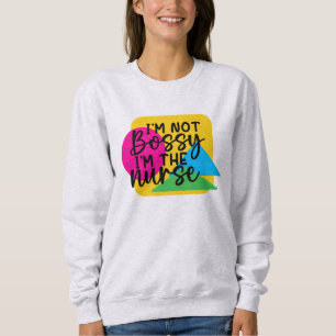 I am not bossy I am the nurse T-Shirt Sweatshirt