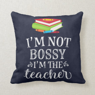 I am not bossy. I am the teacher Cushion