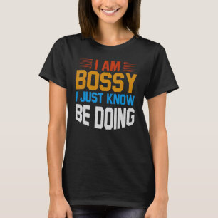 I Am Not Bossy I Just Know What You Should Be Doin T-Shirt