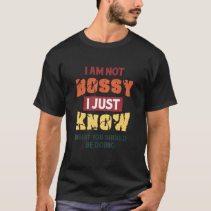 I Am Not Bossy I Just Know What You Should Be Doin T-Shirt