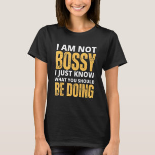 I Am Not Bossy I Just Know What You Should Be Doin T-Shirt