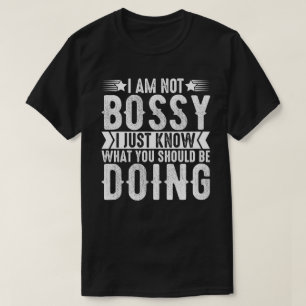 I Am Not Bossy I Just Know What You Should Be Doin T-Shirt