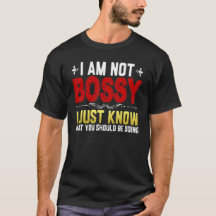 I Am Not Bossy I Just Know What You Should Be Doin T-Shirt