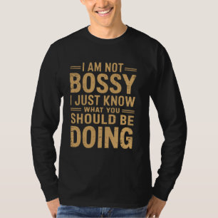 I am not Bossy I Just know What You Should Be Doin T-Shirt