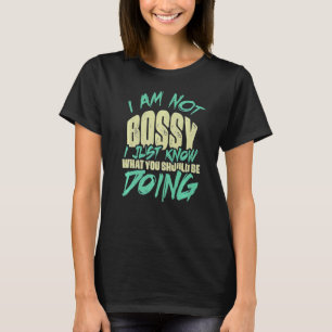 I Am Not Bossy I Just Know What You Should Be Doin T-Shirt