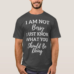 I Am Not Bossy I Just Know What You Should Be Doin T-Shirt