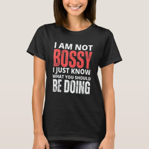 I Am Not Bossy I Just Know What You Should Be Doin T-Shirt