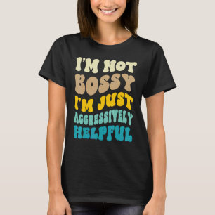I Am Not Bossy I m Aggressively Helpful Groovy  Bo T-Shirt