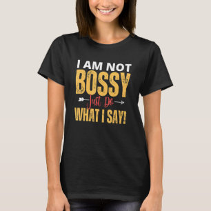 I Am Not Bossy Just Do What I Said  Quote T-Shirt